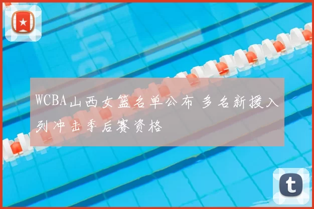 WCBA山西女篮名单公布 多名新援入列冲击季后赛资格