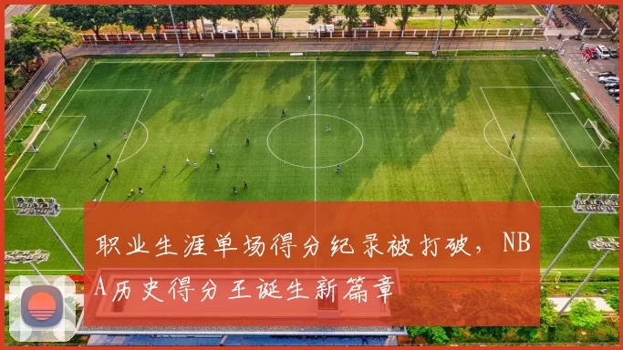 职业生涯单场得分纪录被打破,NBA历史得分王诞生新篇章