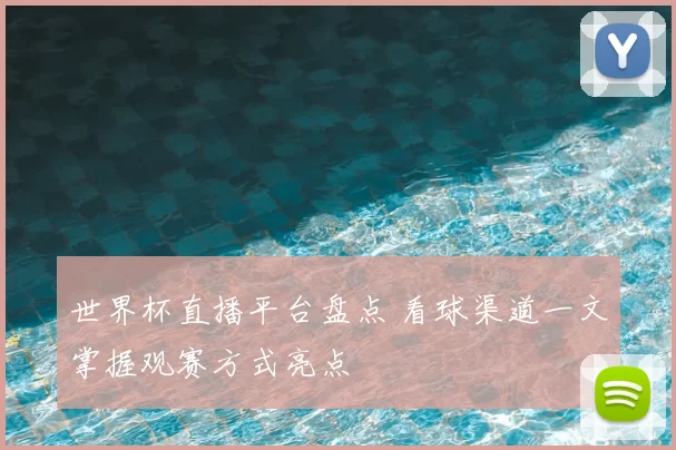 世界杯直播平台盘点 看球渠道一文掌握观赛方式亮点