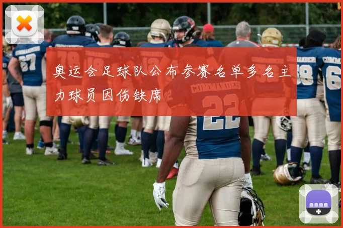 奥运会足球队公布参赛名单多名主力球员因伤缺席