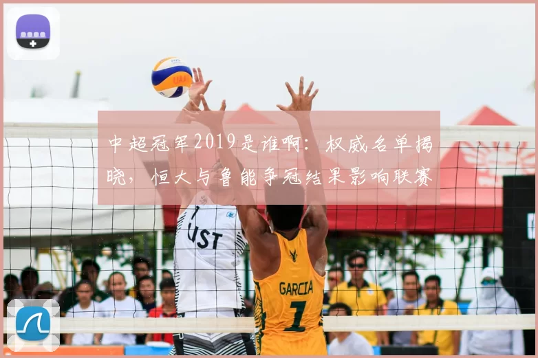 中超冠军2019是谁啊：权威名单揭晓，恒大与鲁能争冠结果影响联赛格局