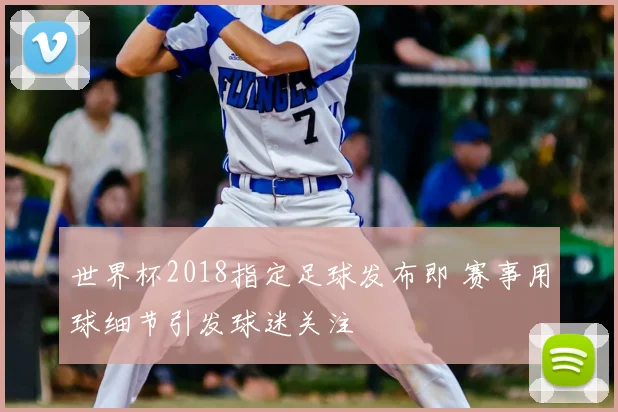 世界杯2018指定足球发布即 赛事用球细节引发球迷关注