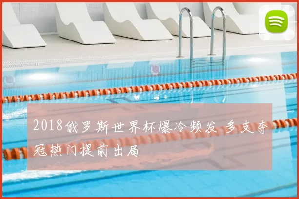 2018俄罗斯世界杯爆冷频发 多支夺冠热门提前出局