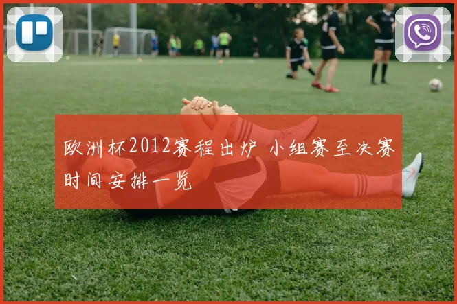 欧洲杯2012赛程出炉 小组赛至决赛时间安排一览