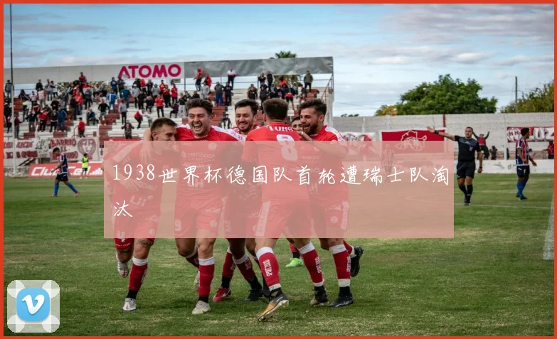 1938世界杯德国队首轮遭瑞士队淘汰