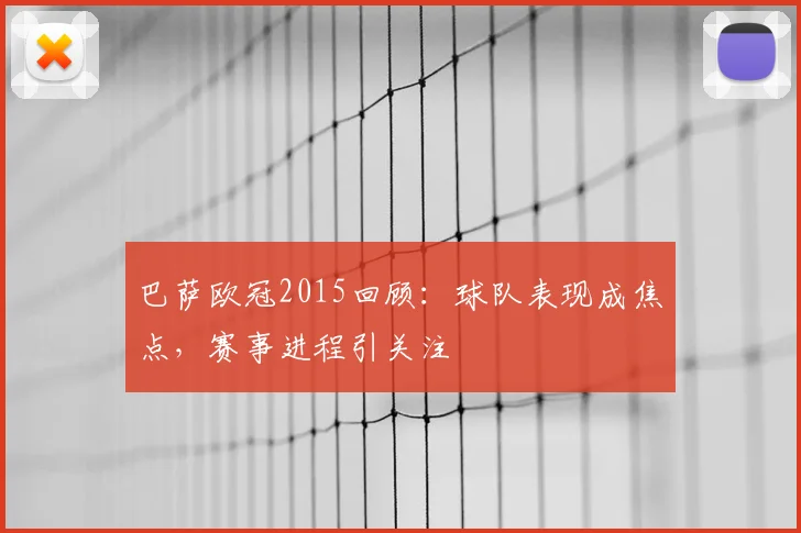 巴萨欧冠2015回顾：球队表现成焦点，赛事进程引关注