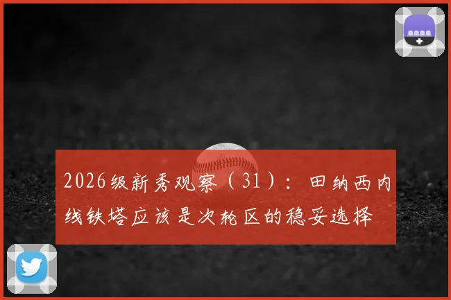 2026级新秀观察(31):田纳西内线铁塔应该是次轮区的稳妥选择