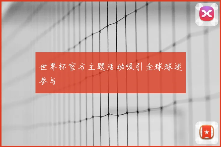 世界杯官方主题活动吸引全球球迷参与