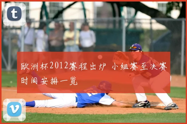欧洲杯2012赛程出炉 小组赛至决赛时间安排一览